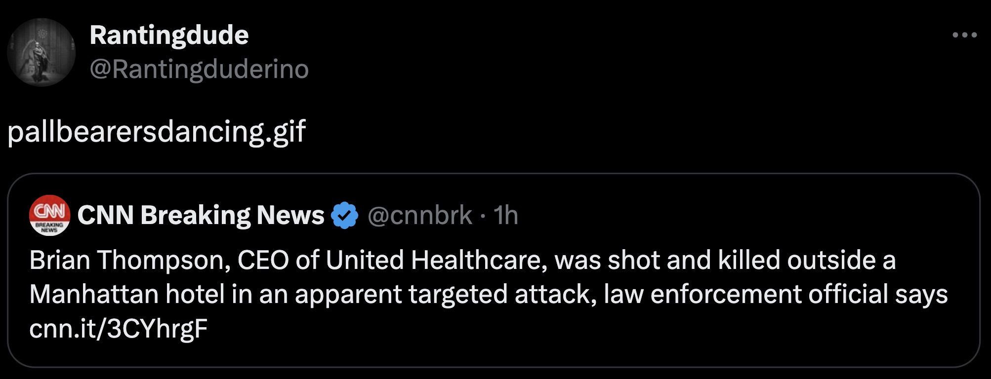 screenshot - Rantingdude pallbearersdancing.gif Cnn Cnn Breaking News Breaking News 1h Brian Thompson, Ceo of United Healthcare, was shot and killed outside a Manhattan hotel in an apparent targeted attack, law enforcement official says cnn.it3CYhrgF